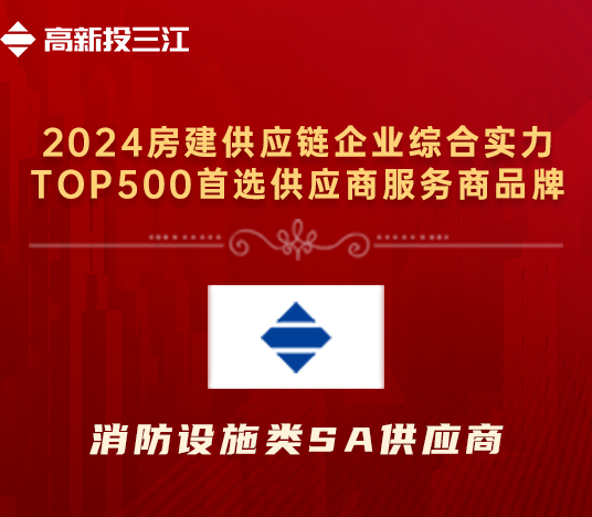 高新投三江荣获“2024年房建供应链企业综合实力TOP500首选供应商服务商品牌·消防设施类5A供应商”荣誉